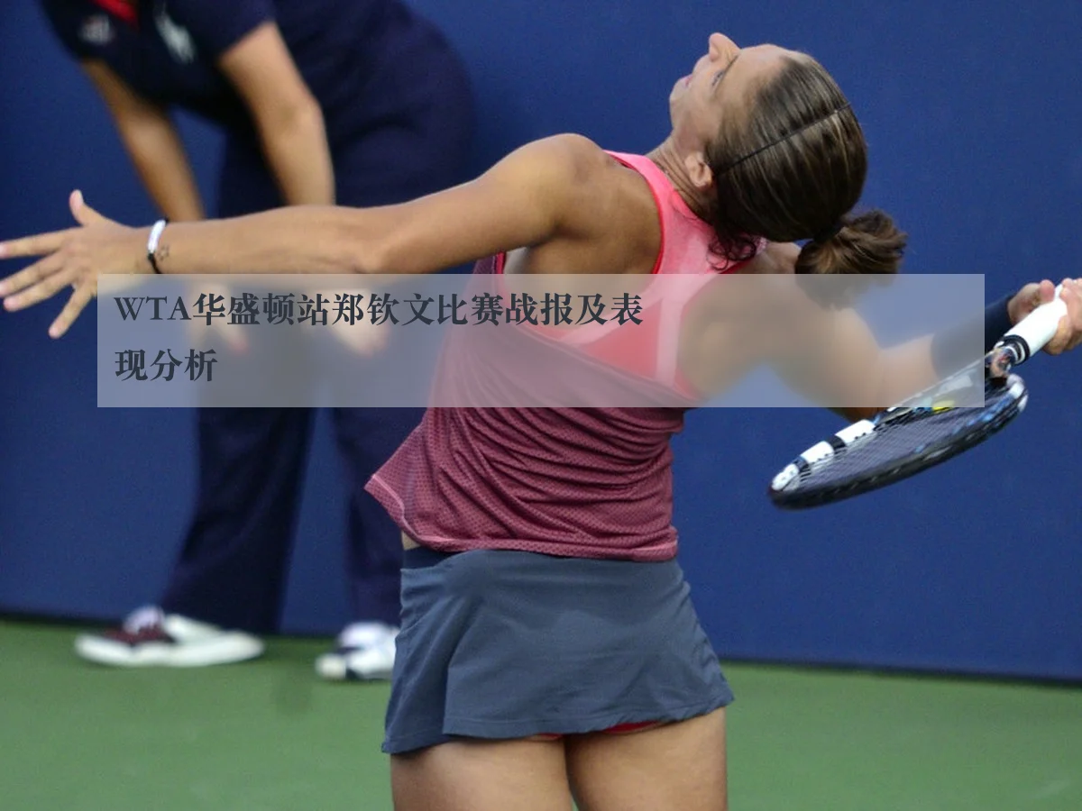 WTA华盛顿站郑钦文比赛战报及表现分析
